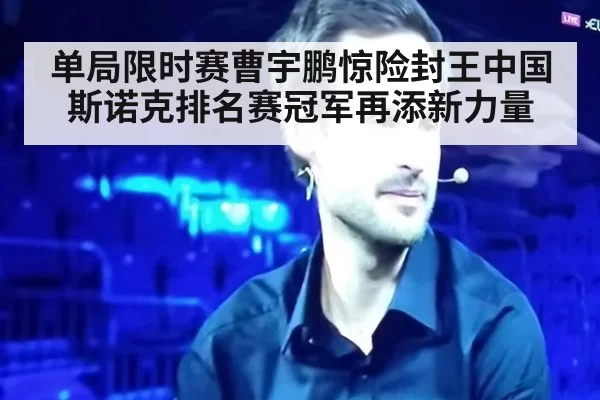 单局限时赛曹宇鹏惊险封王中国斯诺克排名赛冠军再添新力量